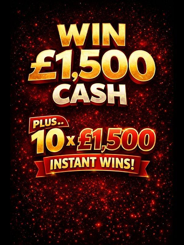 £1,500 CASH WITH 10X £1,500 INSTANTS!  