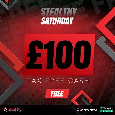 STEALTHY SATURDAY FREE £100 CASH DRAW - AUTO DRAW!   