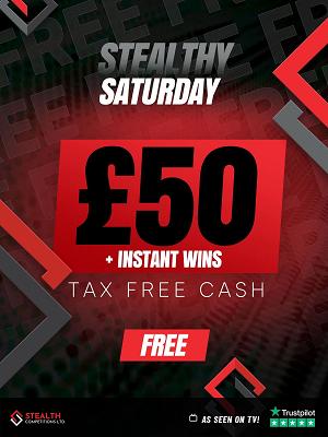 STEALTHY SATURDAY FREE £50 CASH WITH INSTANT WINS - AUTO DRAW - 5 FREE TICKETS!